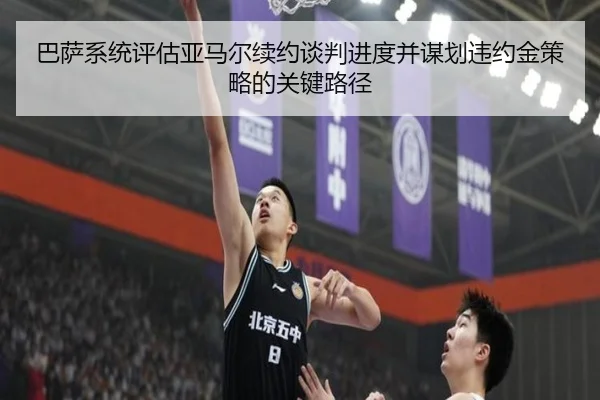 巴萨系统评估亚马尔续约谈判进度并谋划违约金策略的关键路径
