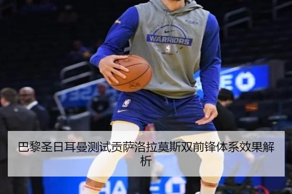 巴黎圣日耳曼测试贡萨洛拉莫斯双前锋体系效果解析